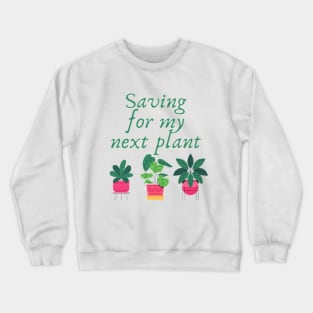 Saving for my next plant Crewneck Sweatshirt